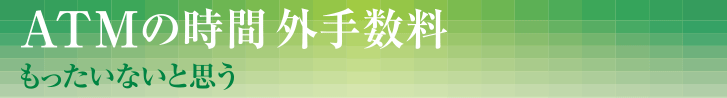 ATM時間外手数料が無料になります。