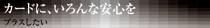 安心をプラスしたカードです。