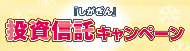 『しがぎん』投資信託キャンペーン